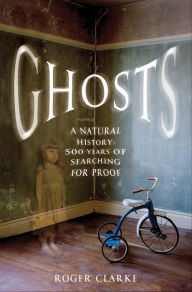 Title: Ghosts: A Natural History: 500 Years of Seaching for Proof, Author: Roger Clarke