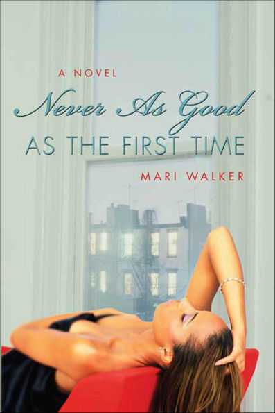 Never As Good As the First Time: A Novel