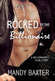 Title: Rocked by the Billionaire: A Billionaire's Club Story, Author: Mandy Baxter