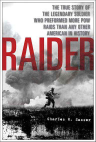 Title: Raider: The True Story of the Legendary Soldier Who Performed More POW Raids than Any Other American in History, Author: Charles W. Sasser