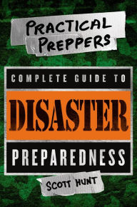 Title: The Practical Preppers Complete Guide to Disaster Preparedness, Author: Scott Hunt