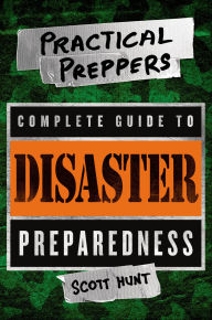 Title: Practical Preppers Complete Guide to Disaster Preparedness, Author: Scott Hunt
