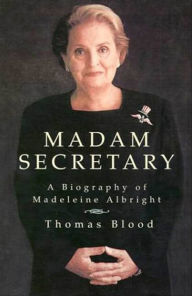 Title: Madam Secretary: A Biography of Madeleine Albright, Author: Thomas Blood