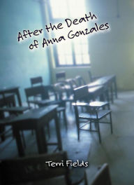 Title: After the Death of Anna Gonzales, Author: Terri Fields