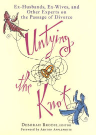 Title: Untying the Knot: Ex-Husbands, Ex-Wives, and Other Experts on the Passage of Divorce, Author: Deborah Brodie