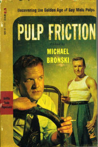 Title: Pulp Friction: Uncovering the Golden Age of Gay Male Pulps, Author: Michael Bronski