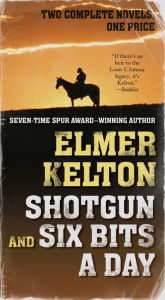 Title: Shotgun and Six Bits a Day: Two Complete Novels, Author: Elmer Kelton