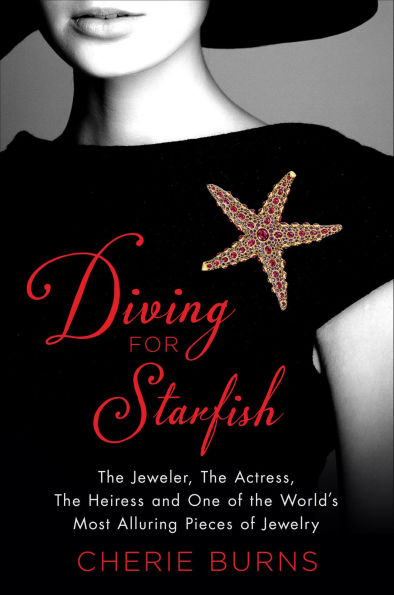 Diving for Starfish: The Jeweler, The Actress, The Heiress and One of the World's Most Alluring Pieces of Jewelry