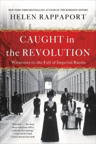 Title: Caught in the Revolution: Petrograd, Russia, 1917 - A World on the Edge, Author: Helen Rappaport