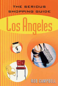 Title: The Serious Shopping Guide: Los Angeles, Author: Rob Campbell