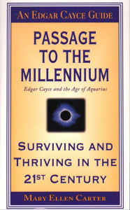 Title: Passage to the Millennium: Edgar Cayce and the Age of Aquarius: Surviving and Thriving in the 21st Century, Author: Mary Ellen Carter