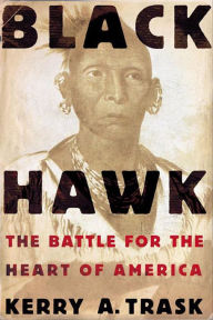 Title: Black Hawk: The Battle for the Heart of America, Author: Kerry A. Trask