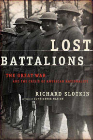 Title: Lost Battalions: The Great War and the Crisis of American Nationality, Author: Richard Slotkin