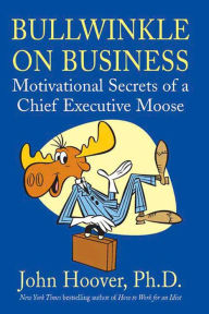 Title: Bullwinkle on Business: Motivational Secrets of a Chief Executive Moose, Author: John Hoover