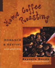 Title: Home Coffee Roasting, Revised, Updated Edition: Romance and Revival, Author: Kenneth Davids