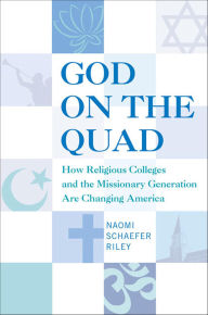 Title: God on the Quad: How Religious Colleges and the Missionary Generation Are Changing America, Author: Naomi Schaefer Riley