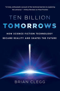 Ebook for joomla free download Ten Billion Tomorrows: How Science Fiction Technology Became Reality and Shapes the Future RTF by Brian Clegg (English Edition) 9781250057853
