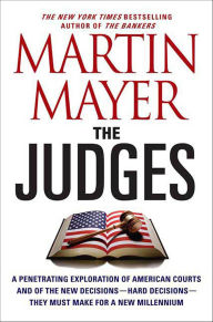 Title: The Judges: A Penetrating Exploration of American Courts and of the New Decisions-Hard Decisions-They Must Make for a New Millennium, Author: Martin Mayer