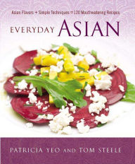 Title: Everyday Asian: Asian Flavors + Simple Techniques = 120 Mouthwatering Recipes, Author: Patricia Yeo