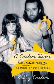 Title: A Carlin Home Companion: Growing Up with George, Author: Kelly Carlin