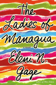 Title: The Ladies of Managua: A Novel, Author: Eleni N. Gage