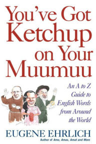 Title: You've Got Ketchup on Your Muumuu: An A-to-Z Guide to English Words from Around the World, Author: Eugene Ehrlich