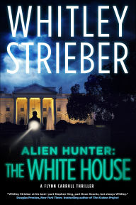 Title: Alien Hunter: The White House: A Flynn Carroll Thriller, Author: Whitley Strieber