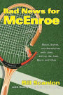 Bad News for McEnroe: Blood, Sweat, and Backhands with John, Jimmy, Ilie, Ivan, Bjorn, and Vitas