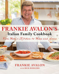 Title: Frankie Avalon's Italian Family Cookbook: From Mom's Kitchen to Mine and Yours, Author: Frankie Avalon