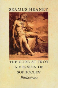 Title: The Cure at Troy: A Version of Sophocles' Philoctetes, Author: Seamus Heaney