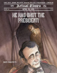 Title: He Has Shot the President!: April 14, 1865: The Day John Wilkes Booth Killed President Lincoln, Author: Don Brown