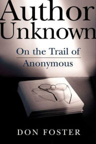Title: Author Unknown: On the Trail of Anonymous, Author: Don Foster