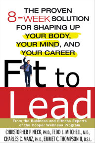 Title: Fit to Lead: The Proven 8-Week Solution for Shaping Up Your Body, Your Mind, and Your Career, Author: Christopher P. Neck