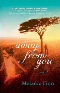 Title: Away from You: A Novel, Author: Melanie Finn