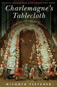 Title: Charlemagne's Tablecloth: A Piquant History of Feasting, Author: Nichola Fletcher