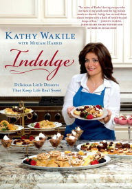 Title: Indulge: Delicious Little Desserts That Keep Life Real Sweet, Author: Kathy Wakile