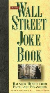 Title: The Wall Street Joke Book: Raunchy Humor from Fast-Lane Financiers, Author: Four Anonymous Wall Street Guys