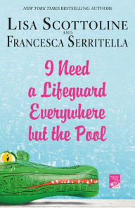 Title: I Need a Lifeguard Everywhere but the Pool, Author: Lisa Scottoline