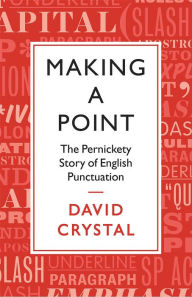 Title: Making a Point: The Persnickety Story of English Punctuation, Author: David Crystal