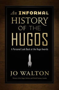 Title: An Informal History of the Hugos: A Personal Look Back at the Hugo Awards, 1953-2000, Author: Jo Walton