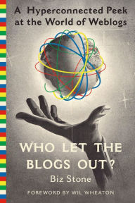 Title: Who Let the Blogs Out?: A Hyperconnected Peek at the World of Weblogs, Author: Biz Stone