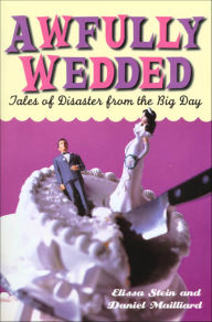 Title: Awfully Wedded: Tales of Disaster from the Big Day, Author: Elissa Stein