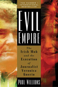 Title: Evil Empire: The Irish Mob and the Assassination of Journalist Veronica Guerin, Author: Paul Williams