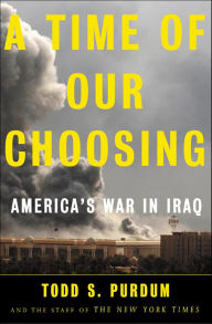 Title: A Time of Our Choosing: America's War in Iraq, Author: Todd S. Purdum