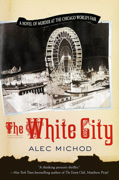 The White City: A Novel of Murder at the Chicago World's Fair