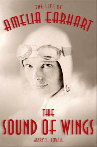 Title: The Sound of Wings: The Life of Amelia Earhart, Author: Mary S. Lovell