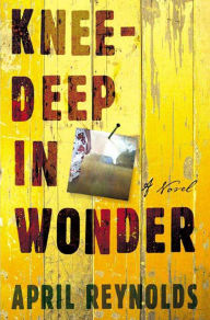 Title: Knee-Deep in Wonder: A Novel, Author: April Reynolds
