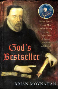 Title: God's Bestseller: William Tyndale, Thomas More, and the Writing of the English Bible-A Story of Martyrdom and Betrayal, Author: Brian Moynahan