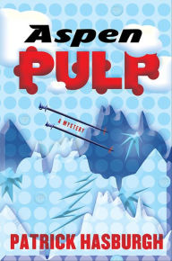 Title: Aspen Pulp: A Mystery, Author: Patrick Hasburgh