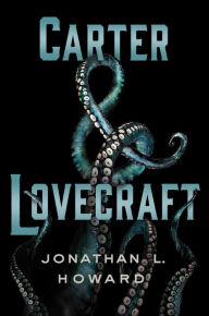 Title: Carter & Lovecraft: A Novel, Author: Jonathan L. Howard